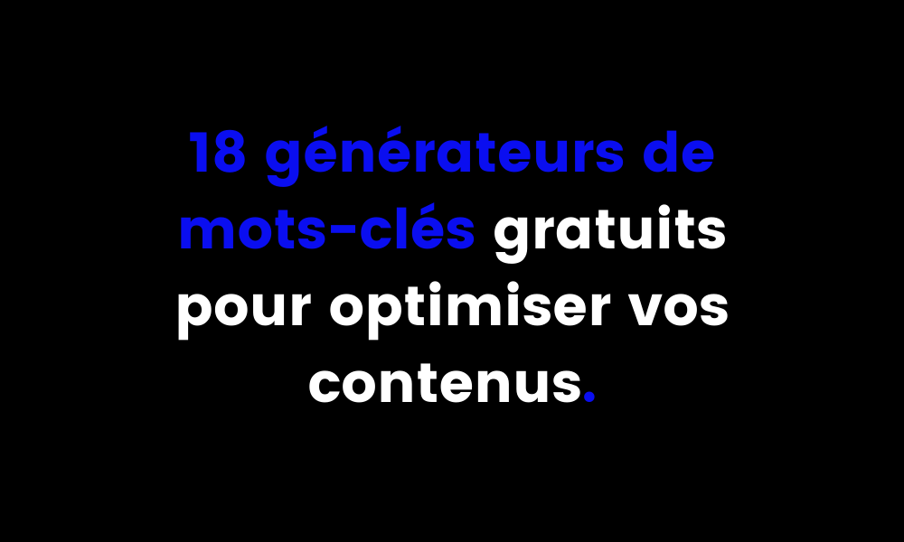 18 générateurs de mots-clés gratuits pour optimiser vos contenus