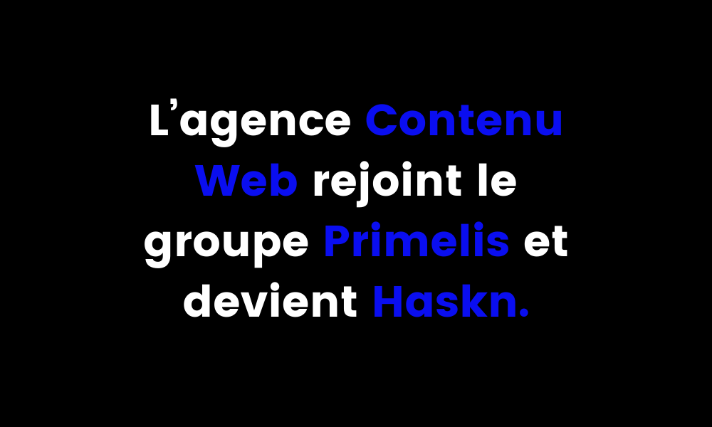 L’agence Contenu Web rejoint le groupe Primelis et devient Haskn